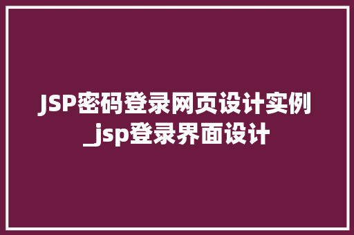JSP密码登录网页设计实例_jsp登录界面设计