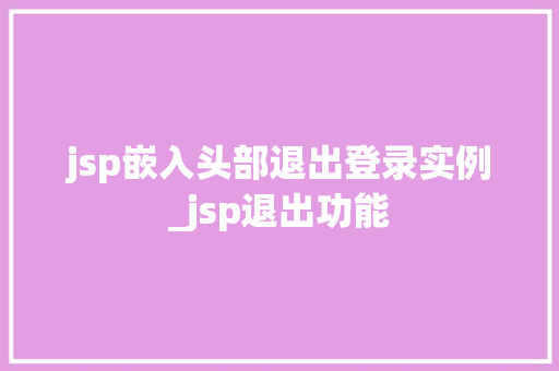 jsp嵌入头部退出登录实例_jsp退出功能