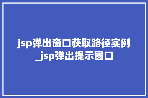 jsp弹出窗口获取路径实例_jsp弹出提示窗口