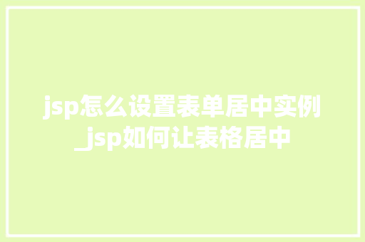 jsp怎么设置表单居中实例_jsp如何让表格居中