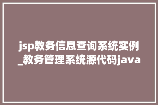 jsp教务信息查询系统实例_教务管理系统源代码java