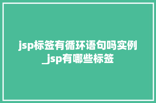 jsp标签有循环语句吗实例_jsp有哪些标签