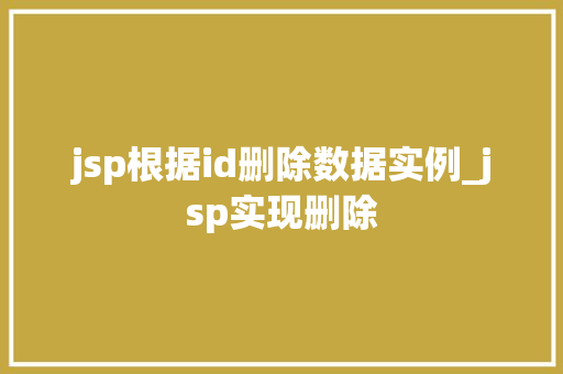jsp根据id删除数据实例_jsp实现删除  第1张