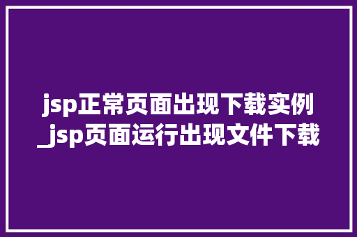 jsp正常页面出现下载实例_jsp页面运行出现文件下载