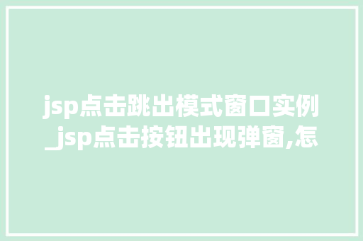 jsp点击跳出模式窗口实例_jsp点击按钮出现弹窗,怎么实现