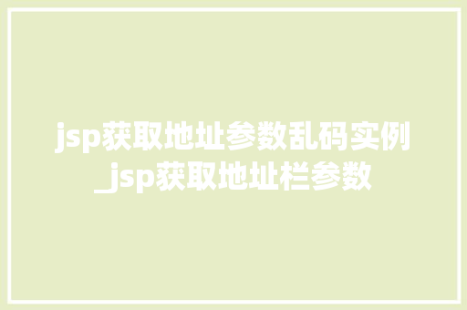 jsp获取地址参数乱码实例_jsp获取地址栏参数