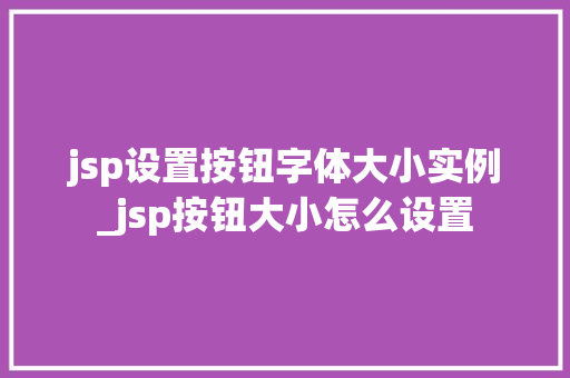 jsp设置按钮字体大小实例_jsp按钮大小怎么设置  第1张