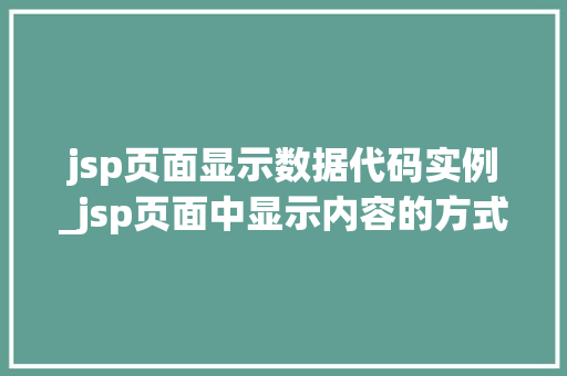 jsp页面显示数据代码实例_jsp页面中显示内容的方式