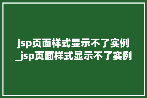 jsp页面样式显示不了实例_jsp页面样式显示不了实例怎么办