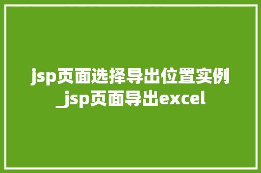 jsp页面选择导出位置实例_jsp页面导出excel  第1张