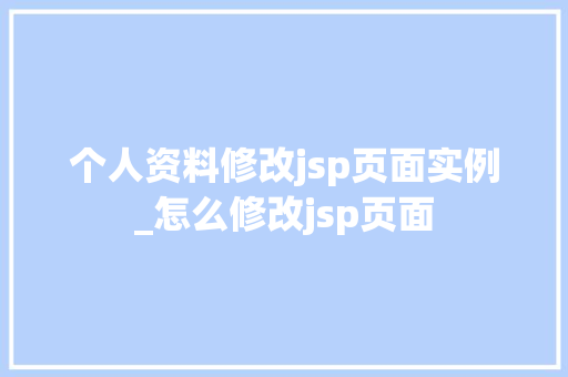 个人资料修改jsp页面实例_怎么修改jsp页面  第1张