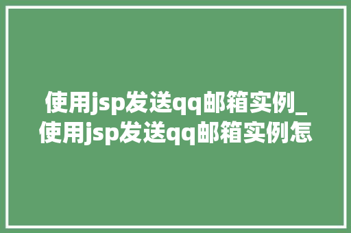 使用jsp发送qq邮箱实例_使用jsp发送qq邮箱实例怎么写