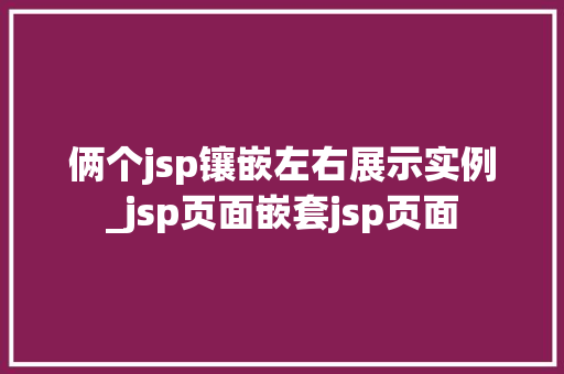 俩个jsp镶嵌左右展示实例_jsp页面嵌套jsp页面