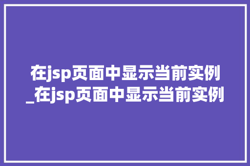 在jsp页面中显示当前实例_在jsp页面中显示当前实例内容