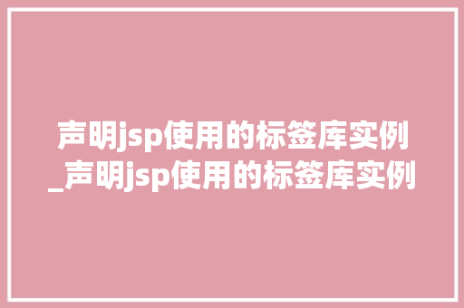 声明jsp使用的标签库实例_声明jsp使用的标签库实例有哪些  第1张