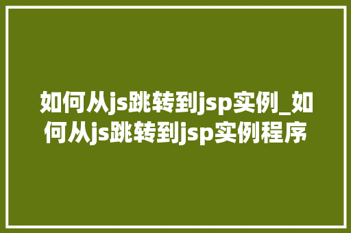 如何从js跳转到jsp实例_如何从js跳转到jsp实例程序