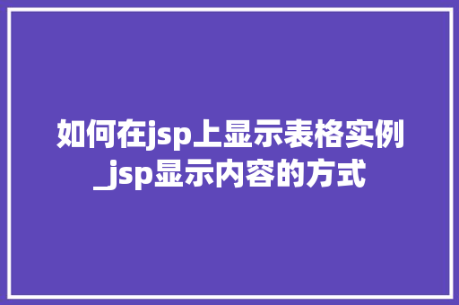 如何在jsp上显示表格实例_jsp显示内容的方式  第1张