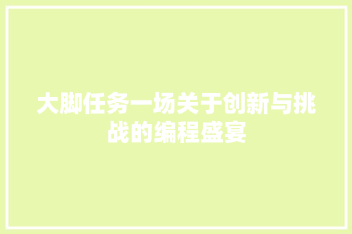 大脚任务一场关于创新与挑战的编程盛宴