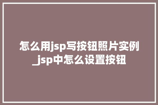 怎么用jsp写按钮照片实例_jsp中怎么设置按钮  第1张