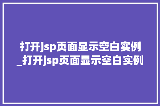 打开jsp页面显示空白实例_打开jsp页面显示空白实例错误