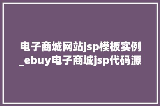 电子商城网站jsp模板实例_ebuy电子商城jsp代码源代码  第1张