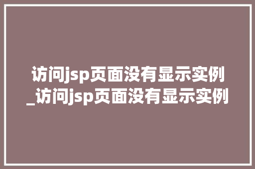 访问jsp页面没有显示实例_访问jsp页面没有显示实例文件