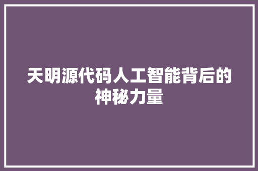 天明源代码人工智能背后的神秘力量