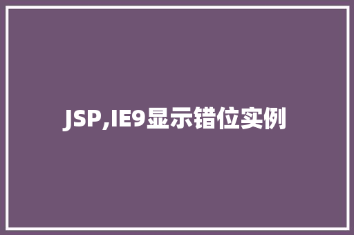 JSP,IE9显示错位实例