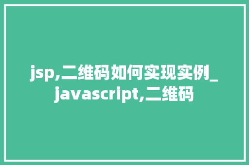 jsp,二维码如何实现实例_javascript,二维码