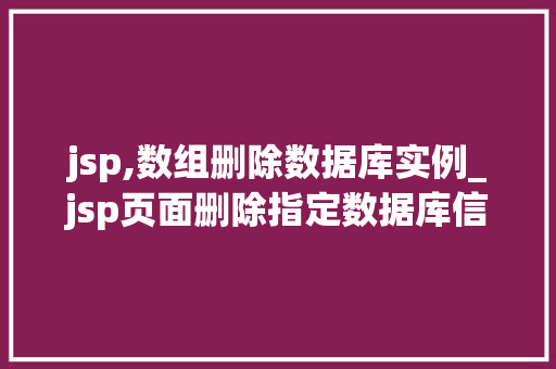 jsp,数组删除数据库实例_jsp页面删除指定数据库信息  第1张