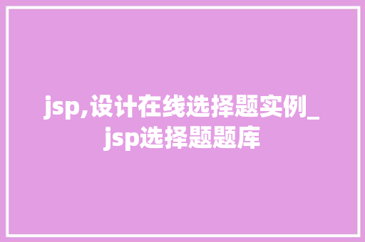jsp,设计在线选择题实例_jsp选择题题库
