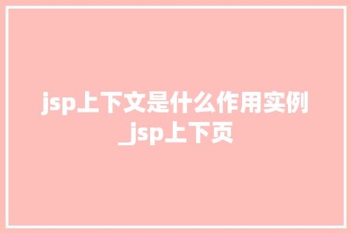 jsp上下文是什么作用实例_jsp上下页