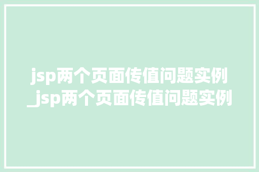 jsp两个页面传值问题实例_jsp两个页面传值问题实例是什么  第1张