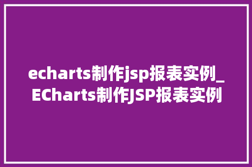 echarts制作jsp报表实例_ECharts制作JSP报表实例轻松实现数据可视化  第1张