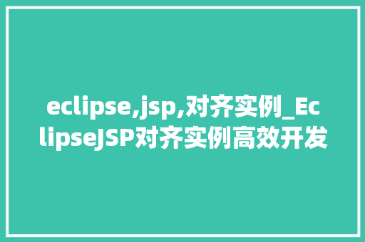 eclipse,jsp,对齐实例_EclipseJSP对齐实例高效开发利器  第1张