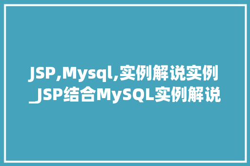JSP,Mysql,实例解说实例_JSP结合MySQL实例解说构建你的第一个动态网站