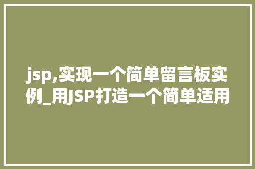 jsp,实现一个简单留言板实例_用JSP打造一个简单适用的留言板实例从零开始入门教程