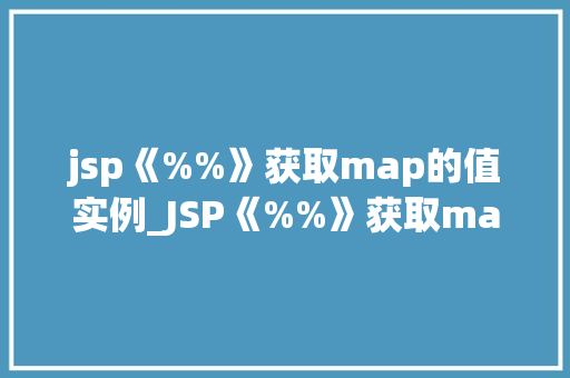 jsp《%%》获取map的值实例_JSP《%%》获取map的值实例入门与方法指南
