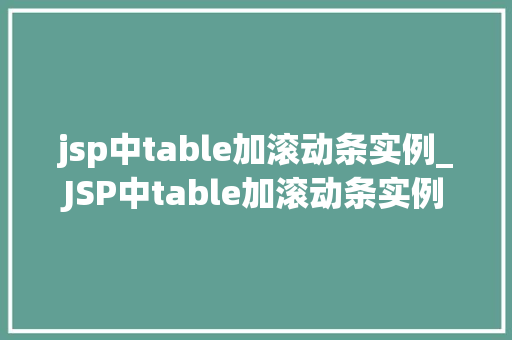 jsp中table加滚动条实例_JSP中table加滚动条实例详解轻松实现数据展示与用户体验的提升