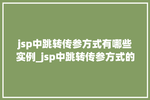 jsp中跳转传参方式有哪些实例_jsp中跳转传参方式的多样实例  第1张
