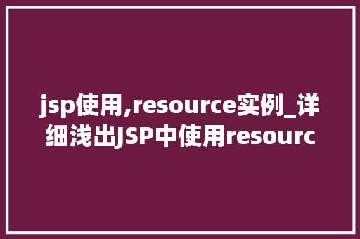 jsp使用,resource实例_详细浅出JSP中使用resource实例详解