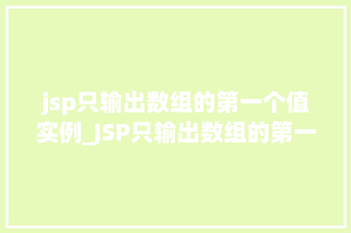 jsp只输出数组的第一个值实例_JSP只输出数组的第一个值实例实战详解与方法分享