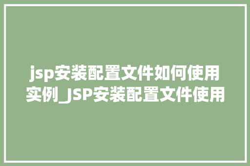 jsp安装配置文件如何使用实例_JSP安装配置文件使用实例详解从入门到精通