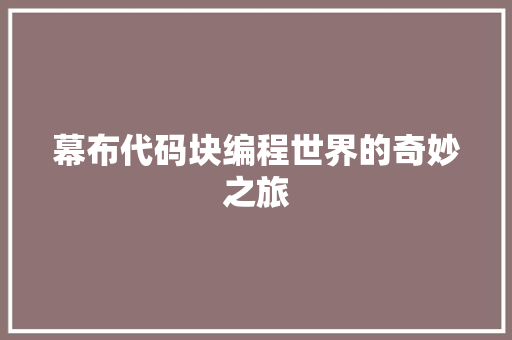 幕布代码块编程世界的奇妙之旅
