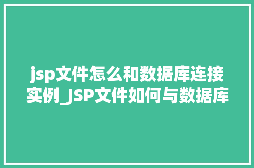jsp文件怎么和数据库连接实例_JSP文件如何与数据库连接实例详解