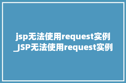 jsp无法使用request实例_JSP无法使用request实例原因分析及解决方法