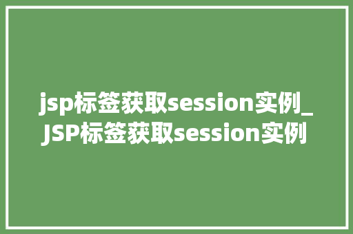 jsp标签获取session实例_JSP标签获取session实例全面与实例演示