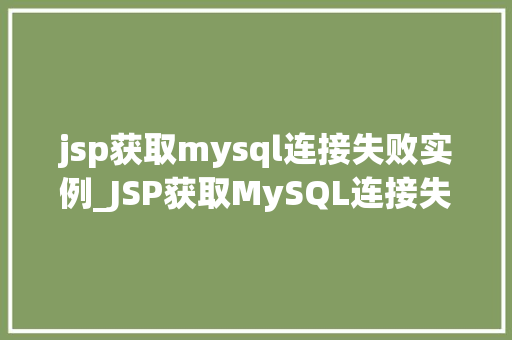 jsp获取mysql连接失败实例_JSP获取MySQL连接失败实例与解决方法