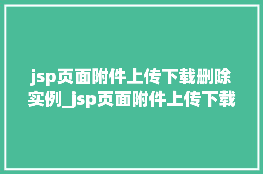 jsp页面附件上传下载删除实例_jsp页面附件上传下载删除实例详解轻松实现文件管理  第1张