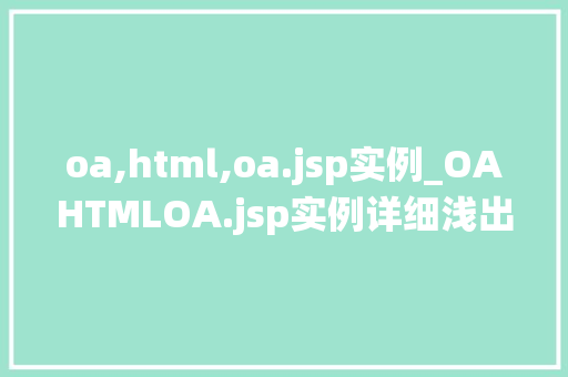 oa,html,oa.jsp实例_OAHTMLOA.jsp实例详细浅出企业办公自动化系统